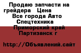 Продаю запчасти на грейдера › Цена ­ 10 000 - Все города Авто » Спецтехника   . Приморский край,Партизанск г.